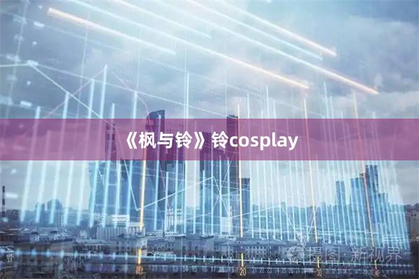 《枫与铃》铃cosplay